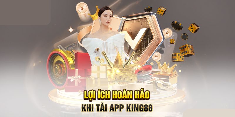 Lợi ích tiêu biểu khi tải app King88